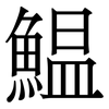 鰛: Serifenschrift (Songti/Mingti) 鰛: Serifenschrift (Songti/Mingti)