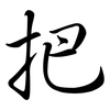 把: semi-cursive script 把: semi-cursive script